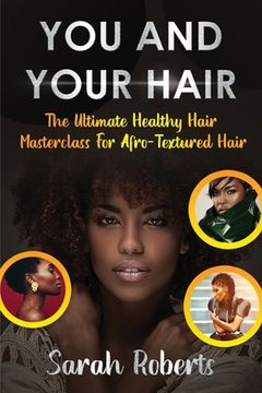 portada You and Your Hair: The Ultimate Healthy Hair Masterclass for Afro Textured Hair (in English)