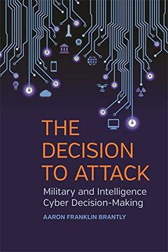 portada The Decision to Attack: Military and Intelligence Cyber Decision-Making (Studies in Security and International Affairs Series)