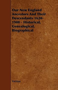portada our new england ancestors and their descendants 1620-1900 - historical, genealogical, biographical (in English)