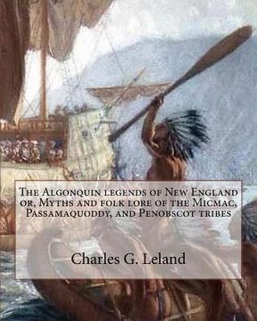 portada The Algonquin legends of New England or, Myths and folk lore of the Micmac, Passamaquoddy, and Penobscot tribes (en Inglés)
