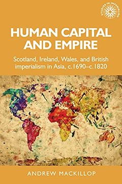 portada Human Capital and Empire: Scotland, Ireland, Wales and British Imperialism in Asia, C. 1690-C. 1820 (Studies in Imperialism) (en Inglés)