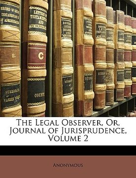 portada the legal observer, or, journal of jurisprudence, volume 2 (en Inglés)