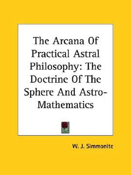 portada the arcana of practical astral philosophy: the doctrine of the sphere and astro-mathematics (en Inglés)