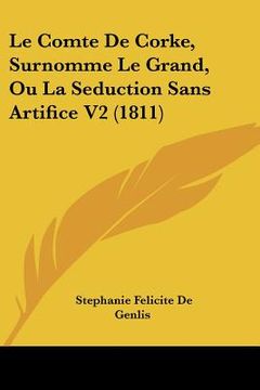 portada Le Comte De Corke, Surnomme Le Grand, Ou La Seduction Sans Artifice V2 (1811) (in French)