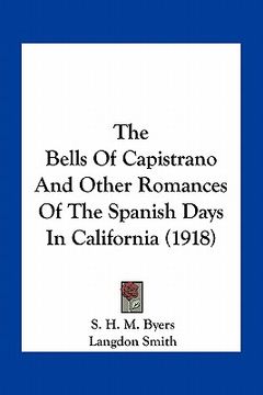 portada the bells of capistrano and other romances of the spanish days in california (1918) (en Inglés)