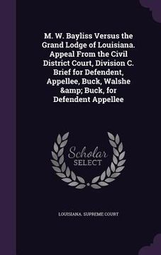 portada M. W. Bayliss Versus the Grand Lodge of Louisiana. Appeal From the Civil District Court, Division C. Brief for Defendent, Appellee, Buck, Walshe & Buc (en Inglés)