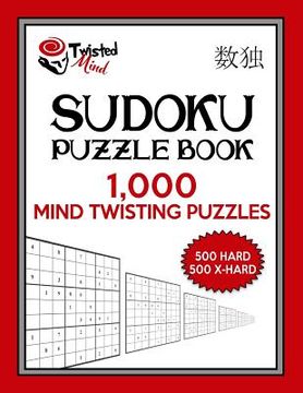 portada Twisted Mind Sudoku Puzzle Book, 1,000 Mind Twisting Puzzles: 500 Hard and 500 Extra Hard With Solutions (en Inglés)