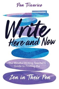 portada Write Here and Now: The Mindful Writing Teacher's Guide to Finding the Zen in Their Pen 