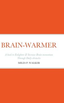 portada Brain-Warmer: A book to Enlighten & Increase Brain momentum Through Daily obstacles (en Inglés)