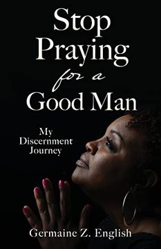 portada Stop Praying for a Good Man: My Discernment Journey (in English)