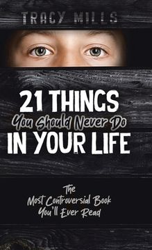 portada 21 Things You Should Never Do in Your Life: The Most Controversial Book You'll Ever Read (en Inglés)