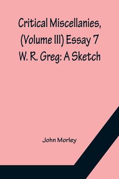 portada Critical Miscellanies, (Volume III) Essay 7: W. R. Greg: A Sketch (in English)