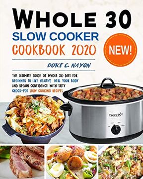 portada Whole 30 Slow Cooker Cookbook 2020: The Ultimate Guide of Whole 30 Diet for Beginner to Live Healthy, Heal Your Body and Regain Confidence With Tasty Crock-Pot Slow Cooking Recipes (en Inglés)