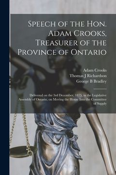 portada Speech of the Hon. Adam Crooks, Treasurer of the Province of Ontario [microform]: Delivered on the 3rd December, 1875, in the Legislative Assembly of (in English)