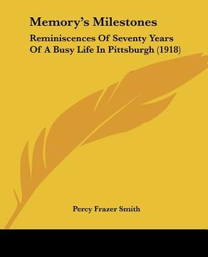 portada memory's milestones: reminiscences of seventy years of a busy life in pittsburgh (1918)