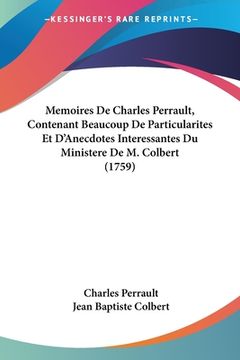 portada Memoires De Charles Perrault, Contenant Beaucoup De Particularites Et D'Anecdotes Interessantes Du Ministere De M. Colbert (1759) (en Francés)