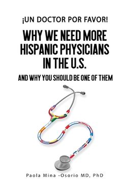 portada ¡Un doctor por favor!: Why We Need More Hispanic Physicians in the U.S., and Why You Should Be One of Them (en Inglés)