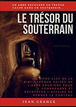 portada Le Trésor du Souterrain: Un Livre Clef de la Bibliothèque Privée de L'abbé Saunière Pour Comprendre et Décrypter L'affaire de Rennes-Le-Château 
