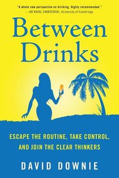 portada Between Drinks: Escape The Routine, Take Control, and Join The Clear Thinkers