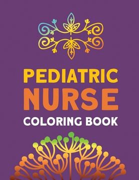 portada Pediatric Nurse Coloring Book: Relaxation & Antistress Color Therapy, Nurses Stress Relief and Mood Lifting book, Nurse Practitioners & Nursing Stude (en Inglés)