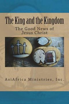 portada The King and the Kingdom: The Good News of Jesus Christ (in English)