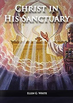 portada Christ in his Sanctuary: (1844 Made Simple, the Great Controversy Condensed, the Desire of Ages in the Sanctuary, Last day Events According to. Service) (Ellen g. White Books on Salvation) (en Inglés)
