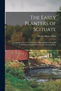 portada The Early Planters of Scituate; a History of the Town of Scituate, Massachusetts, From Its Establishment to the End of the Revolutionary War (en Inglés)