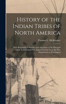 portada History of the Indian Tribes of North America: With Biographical Sketches and Anecdotes of the Principal Chiefs: Embellished With Eighty Portraits Fro (en Inglés)