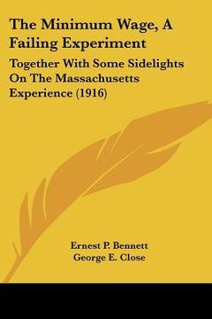 portada the minimum wage, a failing experiment: together with some sidelights on the massachusetts experience (1916) (en Inglés)