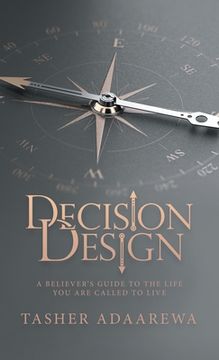 portada Decision Design: A Believer's Guide to the Life You Are Called to Live (en Inglés)