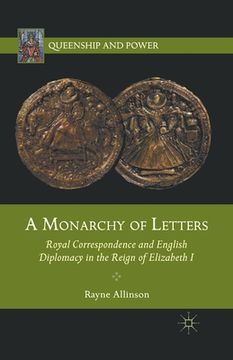 portada A Monarchy of Letters: Royal Correspondence and English Diplomacy in the Reign of Elizabeth I (in English)