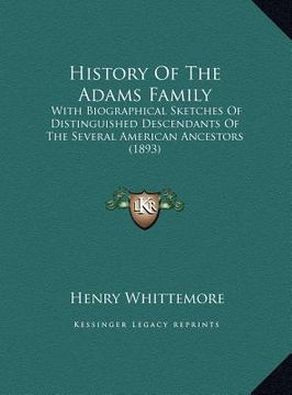 portada history of the adams family: with biographical sketches of distinguished descendants of the several american ancestors (1893) (in English)