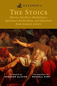 portada Gateway to the Stoics: Marcus Aurelius'S Meditations, Epictetus'S Enchiridion, and Selections From Seneca'S Letters (en Inglés)