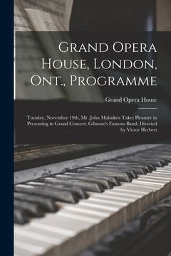 portada Grand Opera House, London, Ont., Programme [microform]: Tuesday, November 19th, Mr. John Mahnken Takes Pleasure in Presenting in Grand Concert, Gilmor