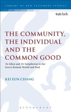 portada The Community, the Individual and the Common Good: 'To Idion' and 'to Sympheron' in the Greco-Roman World and Paul (en Inglés)