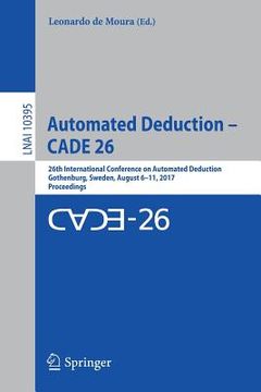 portada Automated Deduction - Cade 26: 26th International Conference on Automated Deduction, Gothenburg, Sweden, August 6-11, 2017, Proceedings (in English)