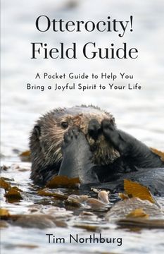 portada Otterocity! Field Guide: A Pocket Guide to Help You Bring a Joyful Spirit to Your Personal and Buisiness Life (en Inglés)