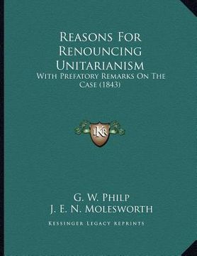 portada reasons for renouncing unitarianism: with prefatory remarks on the case (1843)
