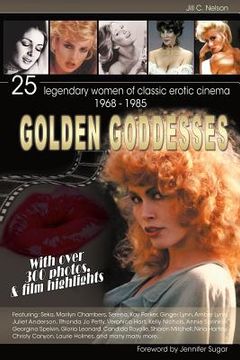 portada golden goddesses: 25 legendary women of classic erotic cinema, 1968-1985