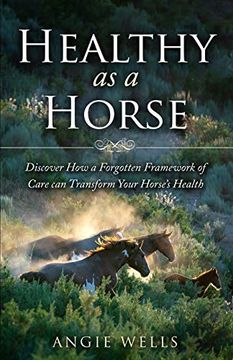 portada Healthy as a Horse: Discover how a Forgotten Framework of Care can Transform Your Horse’S Health 