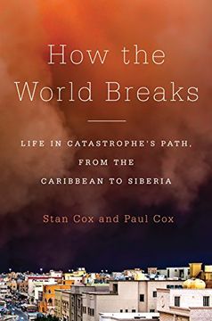portada How the World Breaks: Life in Catastrophe's Path, from the Caribbean to Siberia