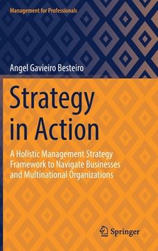 portada Strategy in Action: A Holistic Management Strategy Framework to Navigate Businesses and Multinational Organizations (en Inglés)