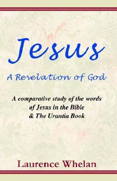 portada jesus a revelation of god: a comparative study of the words of jesus in the bible & the urantia book