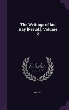 portada The Writings of Ian Hay [Pseud.], Volume 2 (en Inglés)
