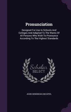 portada Pronunciation: Designed For Use In Schools And Colleges And Adapted To The Wants Of All Persons Who Wish To Pronounce According To Th (en Inglés)