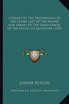 portada a digest of the proceedings of the court leet of the manor and liberty of the savoy, parcel of the duchy of lancaster (1789) (in English)