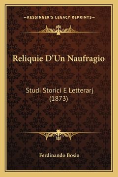 portada Reliquie D'Un Naufragio: Studi Storici E Letterarj (1873) (en Italiano)