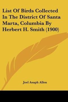 portada list of birds collected in the district of santa marta, columbia by herbert h. smith (1900) (en Inglés)