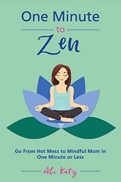 portada One Minute to Zen: Go From hot Mess to Mindful mom in one Minute or Less 