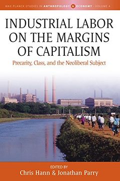 portada Industrial Labor on the Margins of Capitalism: Precarity, Class, and the Neoliberal Subject: 4 (Max Planck Studies in Anthropology and Economy, 4) (in English)